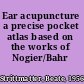 Ear acupuncture a precise pocket atlas based on the works of Nogier/Bahr /