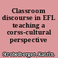 Classroom discourse in EFL teaching a corss-cultural perspective /