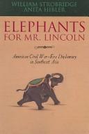 Elephants for Mr. Lincoln : American Civil War-era diplomacy in Southeast Asia /