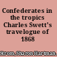 Confederates in the tropics Charles Swett's travelogue of 1868 /