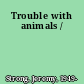 Trouble with animals /