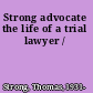 Strong advocate the life of a trial lawyer /