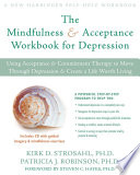 The mindfulness & acceptance workbook for depression : using acceptance & commitment therapy to move through depression & create a life worth living /