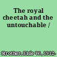 The royal cheetah and the untouchable /