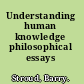 Understanding human knowledge philosophical essays /