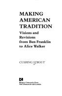 Making American tradition : visions and revisions from Ben Franklin to Alice Walker /