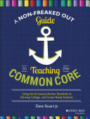 A non-freaked out guide to teaching the common core : using the 32 literacy anchor standards to develop college- and career-ready students /