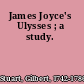 James Joyce's Ulysses ; a study.