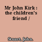 Mr John Kirk : the children's friend /