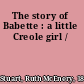 The story of Babette : a little Creole girl /