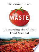 Waste : uncovering the global food scandal /