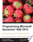 Programming Microsoft Dynamics NAV 2013 a comprehensive guide to NAV 2013 development and design /