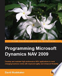 Programming Microsoft Dynamics NAV 2009 develop and maintain high performance NAV applications to meet changing business needs with improved agility and enhanced flexibility /