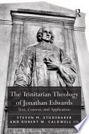 The Trinitarian theology of Jonathan Edwards : text, context, and application /