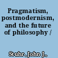 Pragmatism, postmodernism, and the future of philosophy /