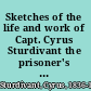 Sketches of the life and work of Capt. Cyrus Sturdivant the prisoner's friend, including an account of rescue and conversion of Francis Murphy and others.