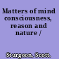 Matters of mind consciousness, reason and nature /