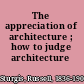 The appreciation of architecture ; how to judge architecture /