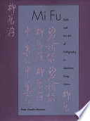 Mi Fu : style and the art of calligraphy in northern Song China /