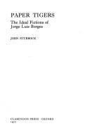 Paper tigers : the ideal fictions of Jorge Luis Borges /