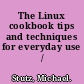 The Linux cookbook tips and techniques for everyday use /