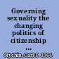 Governing sexuality the changing politics of citizenship and law reform /