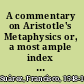 A commentary on Aristotle's Metaphysics or, a most ample index to the metaphysics of Aristotle /