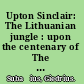 Upton Sinclair: The Lithuanian jungle : upon the centenary of The jungle (1905 and 1906) by Upton Sinclair /