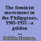 The feminist movement in the Philippines, 1905-1955 : a golden book to commemorate the Golden Jubilee of the feminist movement in the Philippines /