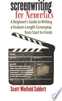 Screenwriting for neurotics : a beginner's guide to writing a feature-length screenplay from start to finish /