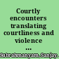 Courtly encounters translating courtliness and violence in early modern Eurasia /