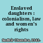 Enslaved daughters : colonialism, law and women's rights /