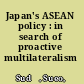 Japan's ASEAN policy : in search of proactive multilateralism /