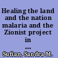 Healing the land and the nation malaria and the Zionist project in Palestine, 1920-1947 /