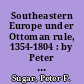 Southeastern Europe under Ottoman rule, 1354-1804 : by Peter F. Sugar.