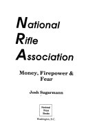 National Rifle Association : money, firepower & fear /