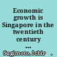 Economic growth is Singapore in the twentieth century historical GDP estimates and empirical investigations /