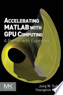 Accelerating MATLAB with GPU computing a primer with examples /