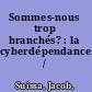 Sommes-nous trop branchés? : la cyberdépendance /