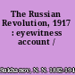 The Russian Revolution, 1917 : eyewitness account /