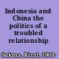 Indonesia and China the politics of a troubled relationship /