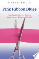 Pink ribbon blues how breast cancer culture undermines women's health /