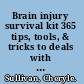 Brain injury survival kit 365 tips, tools, & tricks to deals with cognitive function loss /