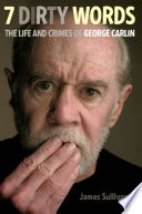 Seven dirty words the life and crimes of George Carlin /