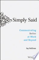 Simply said : communicating better at work and beyond /