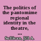 The politics of the pantomime regional identity in the theatre, 1860-1900 /
