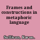 Frames and constructions in metaphoric language