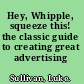 Hey, Whipple, squeeze this! the classic guide to creating great advertising /