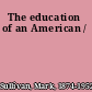 The education of an American /