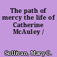 The path of mercy the life of Catherine McAuley /